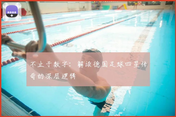 不止于数字:解读德国足球四星传奇的深层逻辑