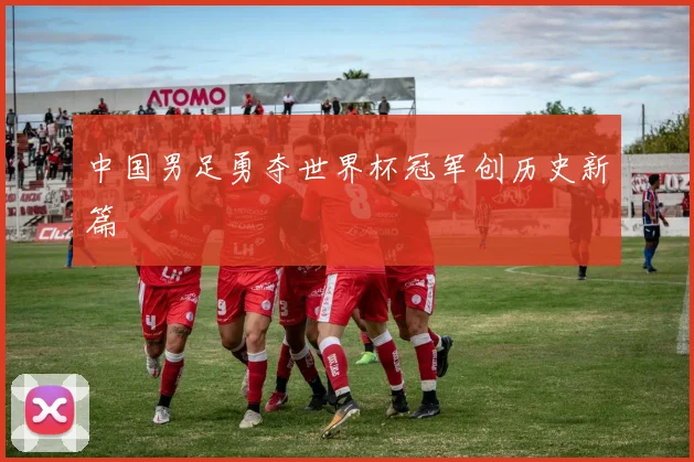 中国男足勇夺世界杯冠军创历史新篇