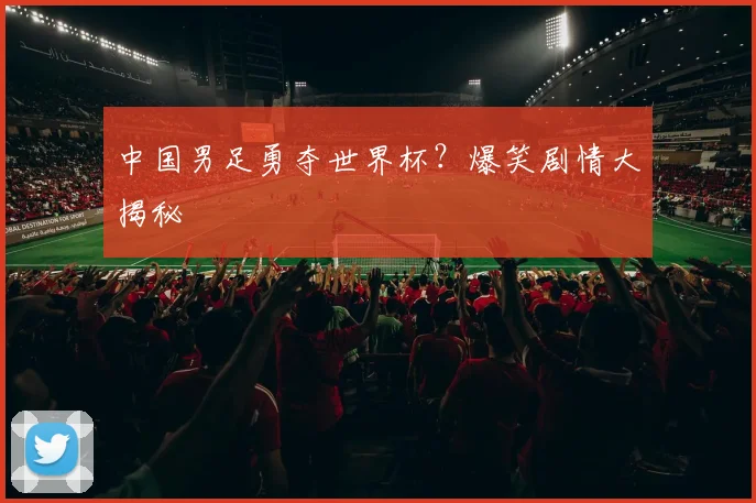 中国男足勇夺世界杯?爆笑剧情大揭秘