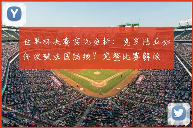 世界杯决赛实况分析:克罗地亚如何攻破法国防线?完整比赛解读