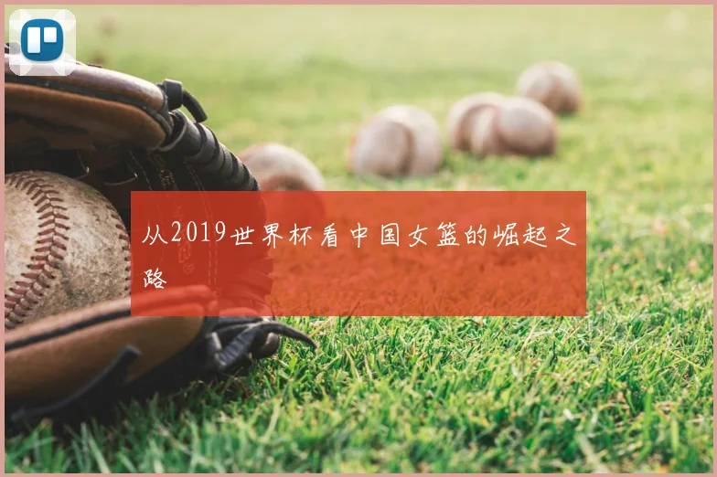 从2019世界杯看中国女篮的崛起之路