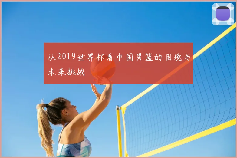 从2019世界杯看中国男篮的困境与未来挑战