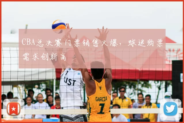 CBA总决赛门票销售火爆，球迷购票需求创新高