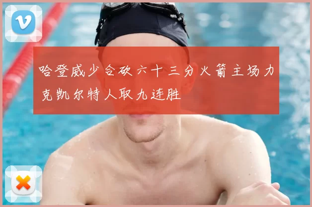 哈登威少合砍六十三分火箭主场力克凯尔特人取九连胜