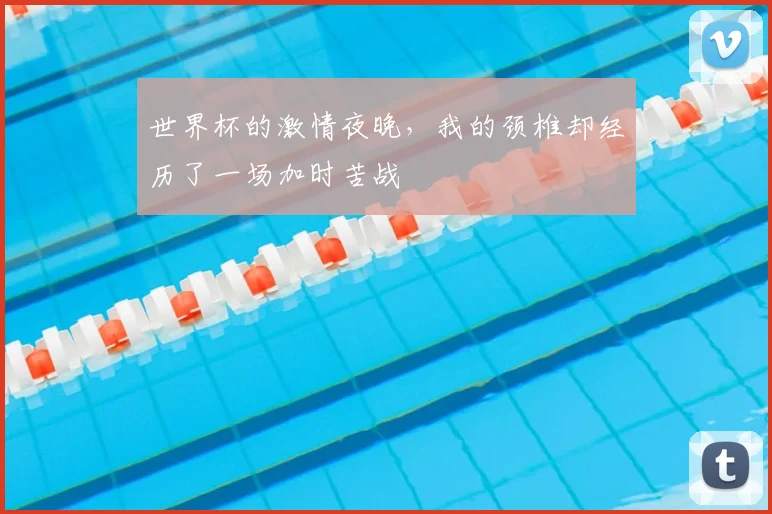 世界杯的激情夜晚,我的颈椎却经历了一场加时苦战