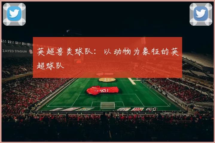 英超兽类球队：以动物为象征的英超球队