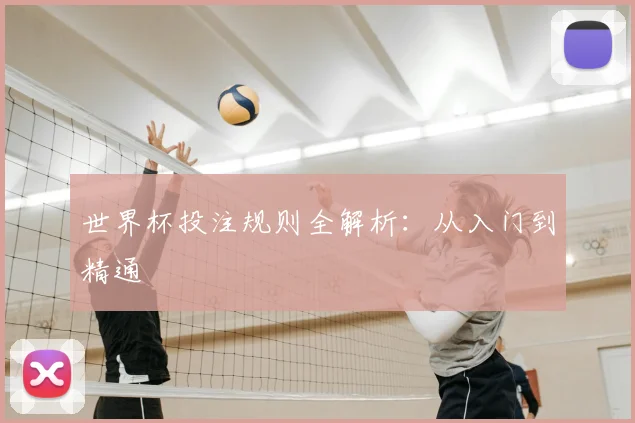 世界杯投注规则全解析：从入门到精通