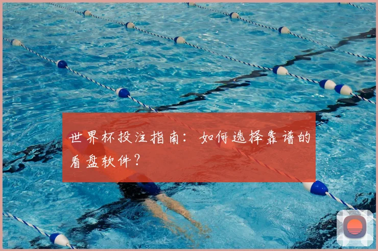 世界杯投注指南:如何选择靠谱的看盘软件?