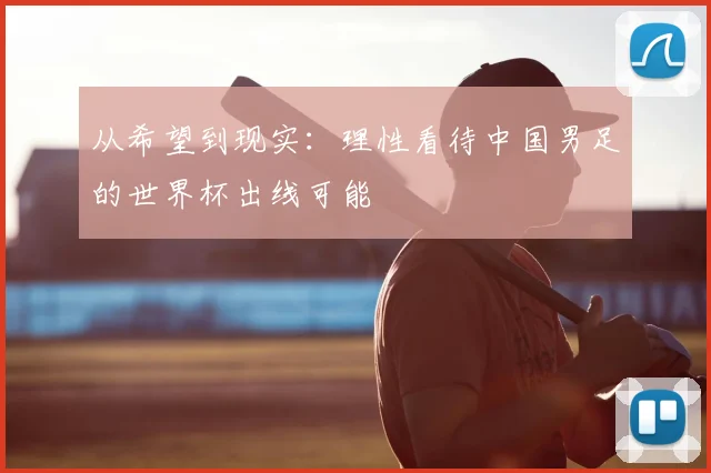 从希望到现实:理性看待中国男足的世界杯出线可能