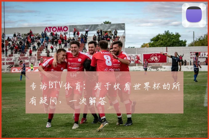 专访BTV体育:关于收看世界杯的所有疑问,一次解答