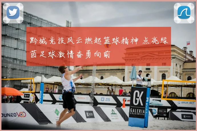 黔城竞技风云燃起篮球精神 点亮绿茵足球激情奋勇向前