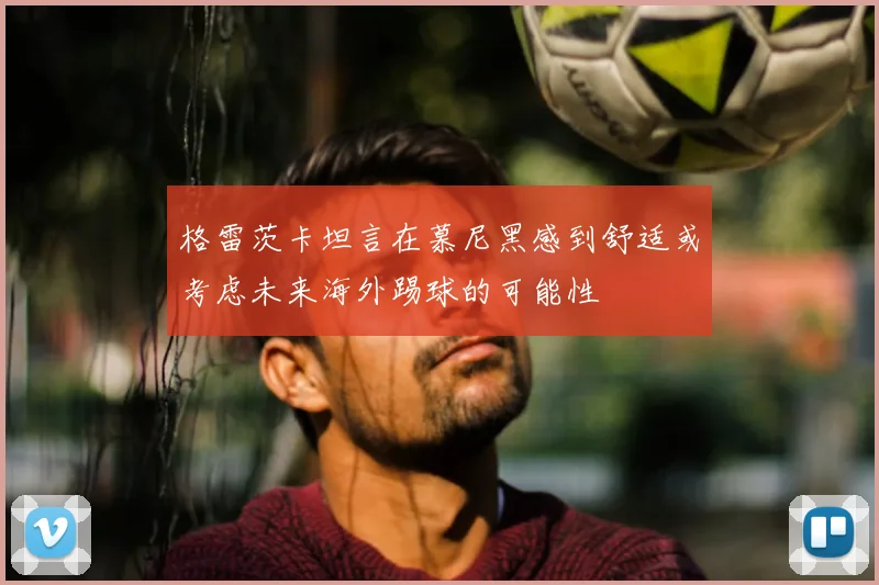 格雷茨卡坦言在慕尼黑感到舒适或考虑未来海外踢球的可能性