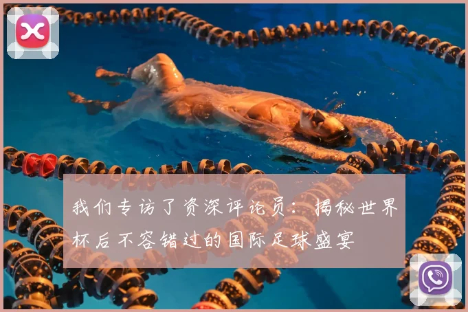 我们专访了资深评论员:揭秘世界杯后不容错过的国际足球盛宴