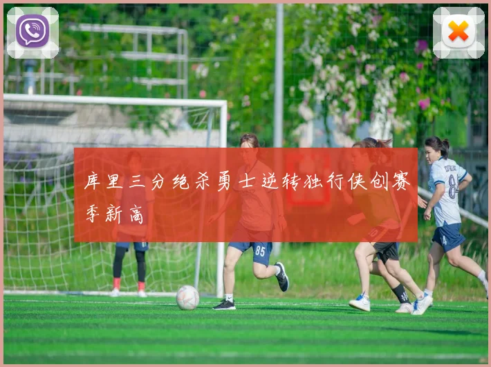 库里三分绝杀勇士逆转独行侠创赛季新高