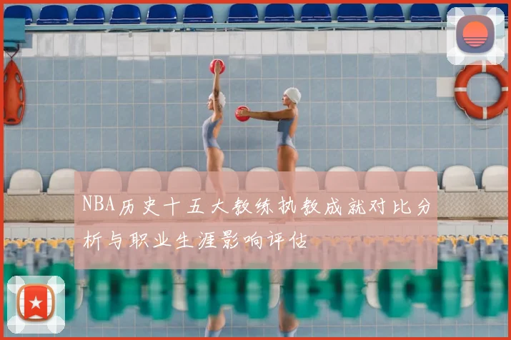 NBA历史十五大教练执教成就对比分析与职业生涯影响评估