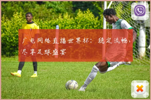 广电网络直播世界杯：稳定流畅，尽享足球盛宴