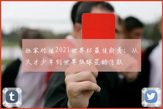 独家对话2021世界杯最佳新秀:从天才少年到世界级球星的飞跃